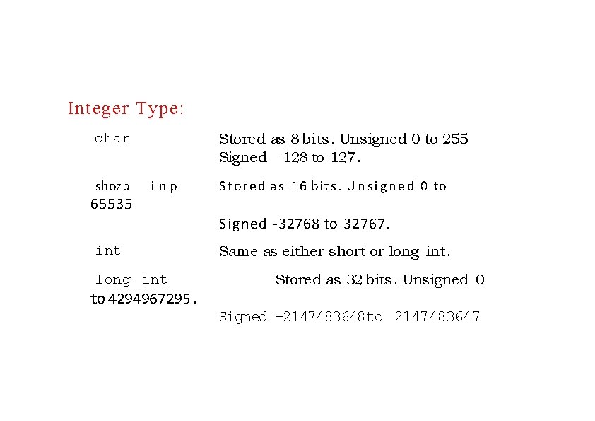 Integer Type: Stored as 8 bits. Unsigned 0 to 255 Signed -128 to 127.