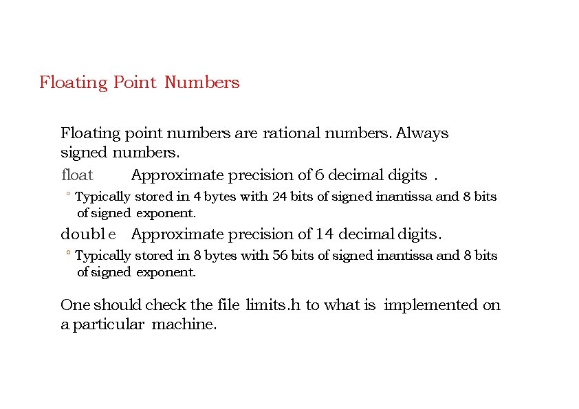 Floating Point Numbers Floating point numbers are rational numbers. Always signed numbers. float Approximate