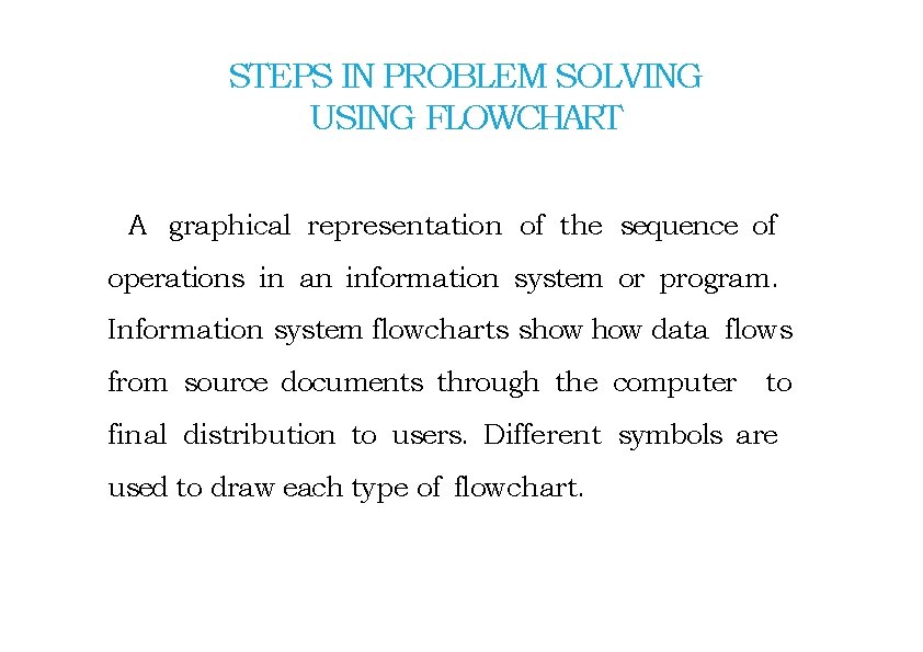 STEPS IN PROBLEM SOLVING USING FLOWCHART A graphical representation of the sequence of operations