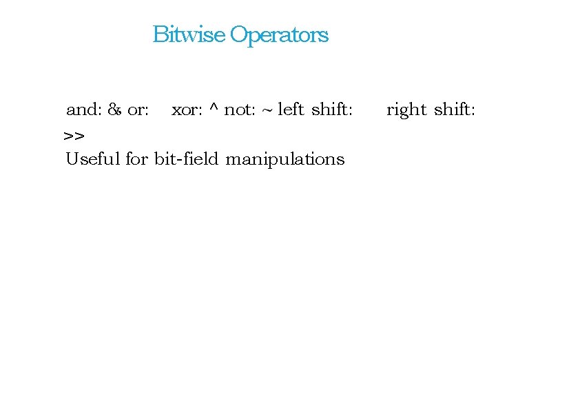 Bitwise Operators xor: ^ not: left shift: V V and: & or: Useful for