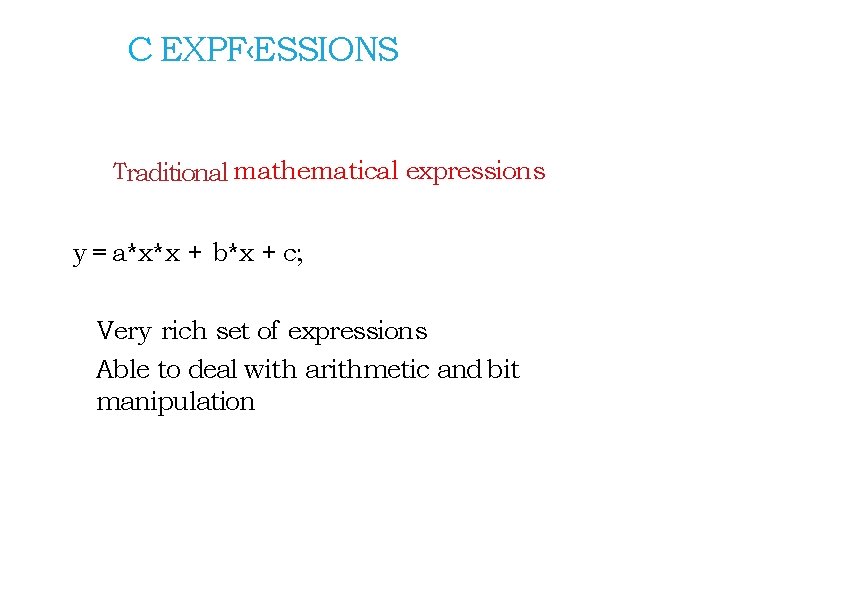 C EXPF‹ESSIONS Traditional mathematical expressions y = a*x*x + b*x + c; Very rich