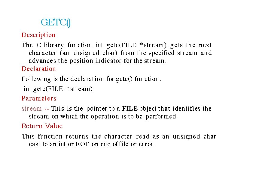 GETC() Description The C library function int getc(FILE *stream) gets the next character (an