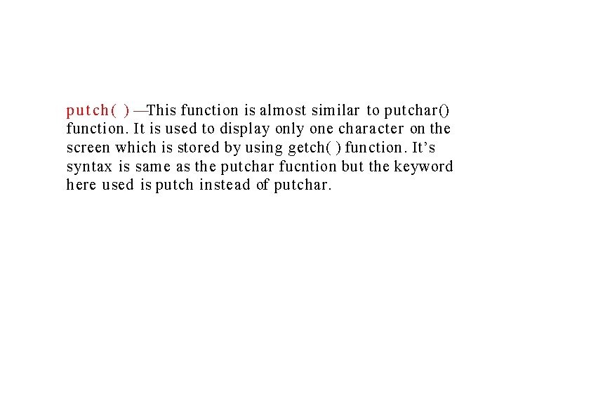 p u t c h ( ) —This function is almost similar to putchar()