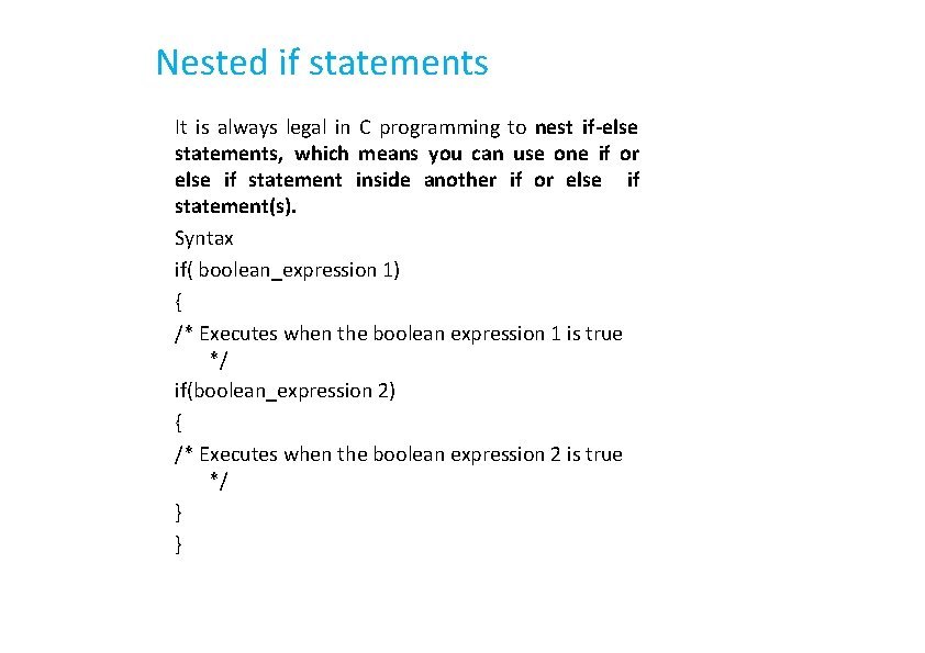 Nested if statements It is always legal in C programming to nest if-else statements,