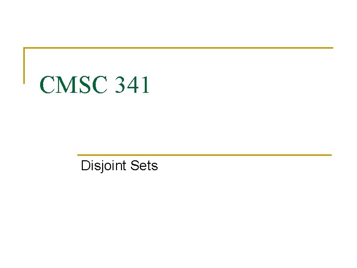 CMSC 341 Disjoint Sets 