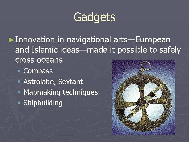 Gadgets ► Innovation in navigational arts—European and Islamic ideas—made it possible to safely cross