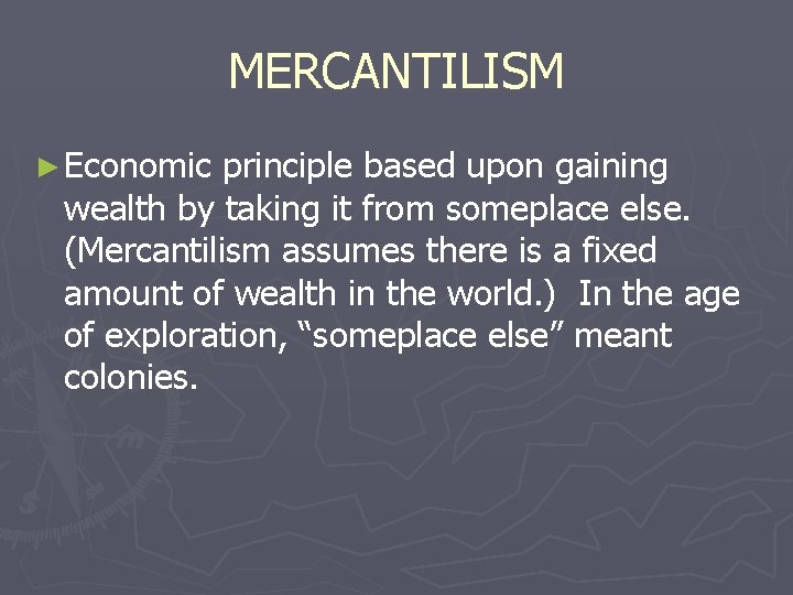 MERCANTILISM ► Economic principle based upon gaining wealth by taking it from someplace else.