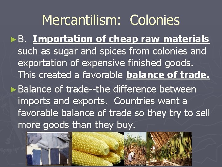 Mercantilism: Colonies ► B. Importation of cheap raw materials such as sugar and spices