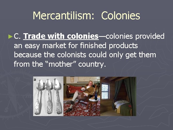 Mercantilism: Colonies ► C. Trade with colonies—colonies provided an easy market for finished products