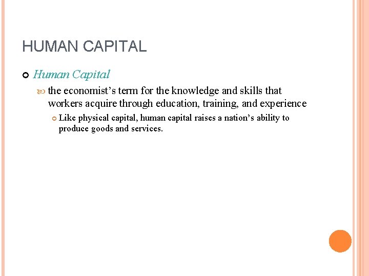 HUMAN CAPITAL Human Capital the economist’s term for the knowledge and skills that workers