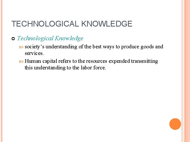 TECHNOLOGICAL KNOWLEDGE Technological Knowledge society’s understanding of the best ways to produce goods and