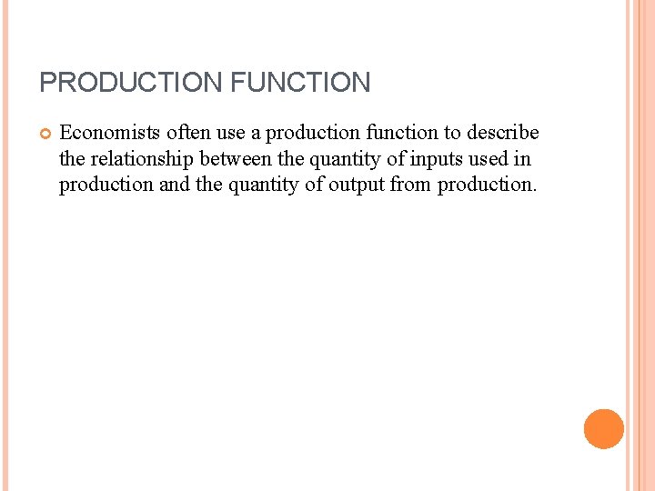 PRODUCTION FUNCTION Economists often use a production function to describe the relationship between the