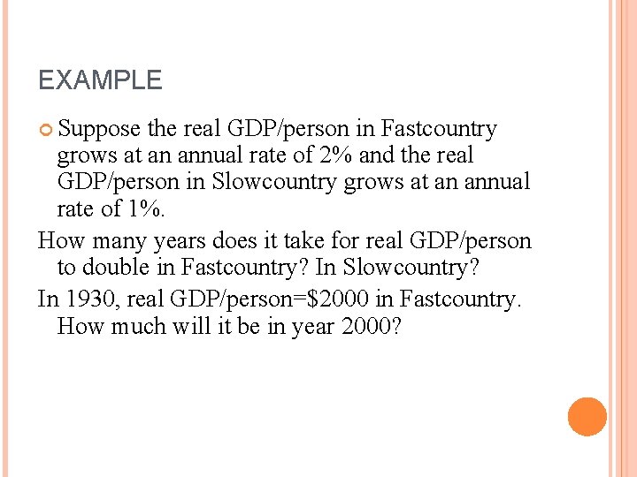 EXAMPLE Suppose the real GDP/person in Fastcountry grows at an annual rate of 2%