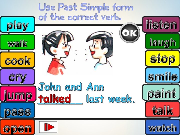 play listen walk laugh stop smile cry John and Ann paint jump _______ talked