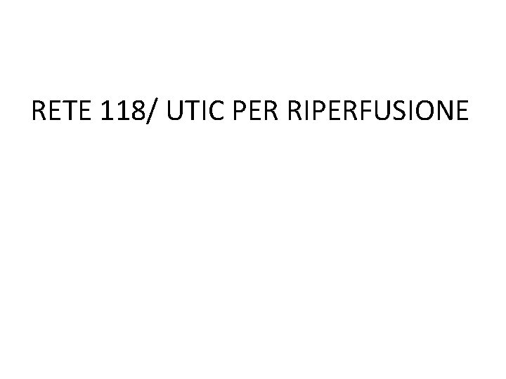 RETE 118/ UTIC PER RIPERFUSIONE 