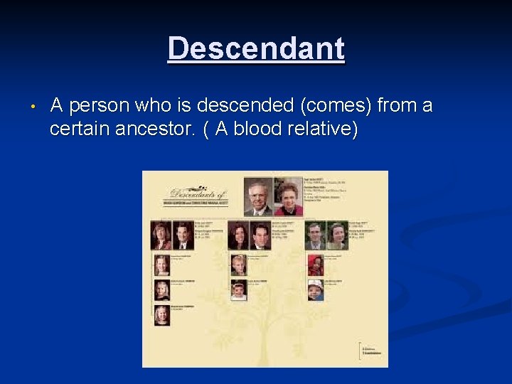 Descendant • A person who is descended (comes) from a certain ancestor. ( A