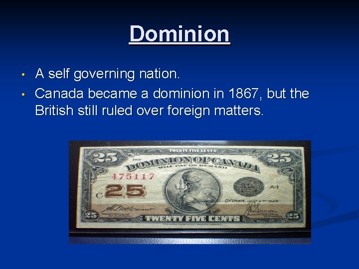 Dominion • • A self governing nation. Canada became a dominion in 1867, but
