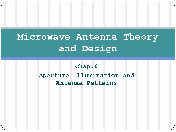 Microwave Antenna Theory and Design Chap. 6 Aperture Illumination and Antenna Patterns 