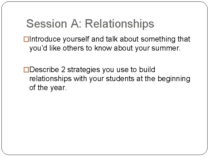 Session A: Relationships �Introduce yourself and talk about something that you’d like others to