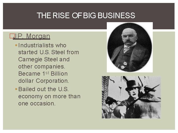 THE RISE OF BIG BUSINESS �J. P. Morgan Industrialists who started U. S. Steel