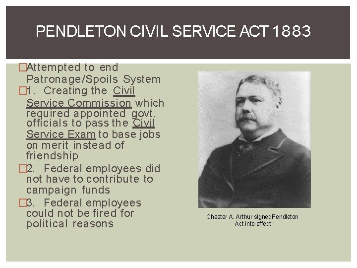 PENDLETON CIVIL SERVICE ACT 1883 �Attempted to end Patronage/Spoils System � 1. Creating the