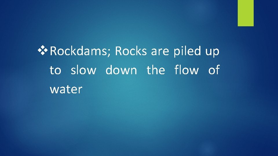 v Rockdams; Rocks are piled up to slow down the flow of water 