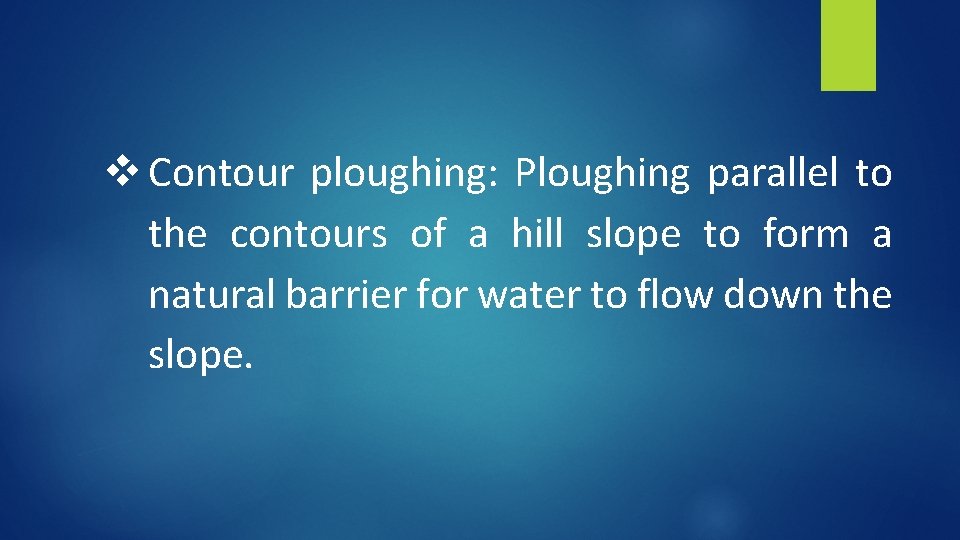 v Contour ploughing: Ploughing parallel to the contours of a hill slope to form