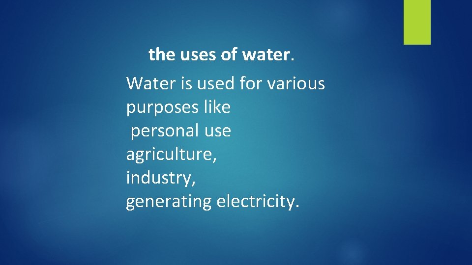 the uses of water. Water is used for various purposes like personal use agriculture,