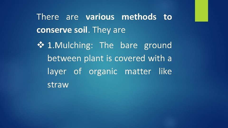 There are various methods to conserve soil. They are v 1. Mulching: The bare