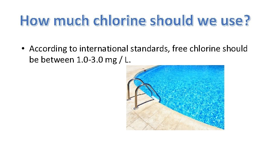 How much chlorine should we use? • According to international standards, free chlorine should