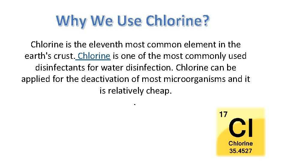 Why We Use Chlorine? Chlorine is the eleventh most common element in the earth's