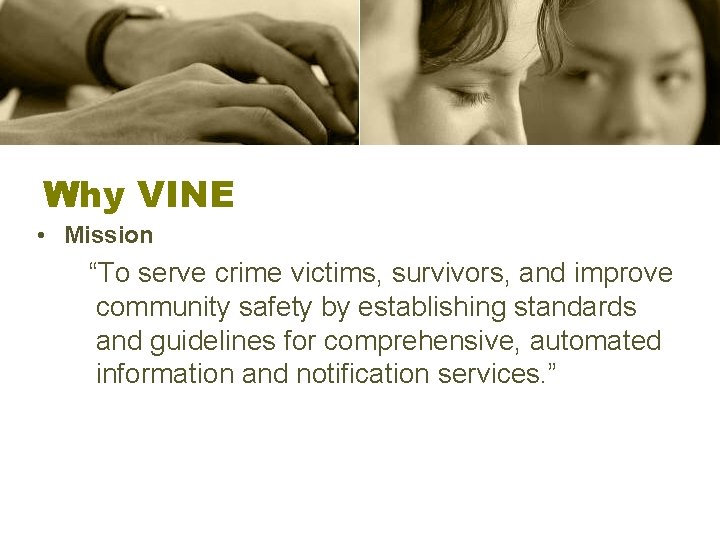 Why VINE • Mission “To serve crime victims, survivors, and improve community safety by