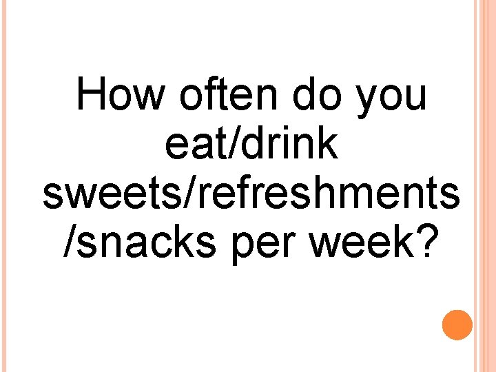 How often do you eat/drink sweets/refreshments /snacks per week? 