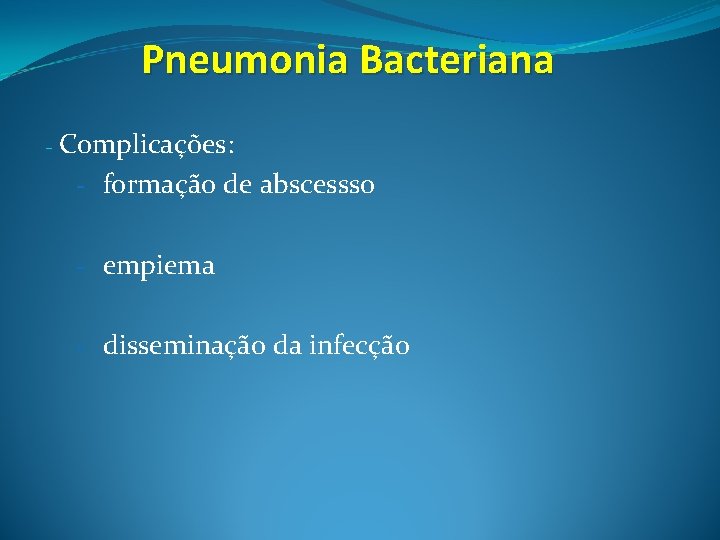 Pneumonia Bacteriana - Complicações: - formação de abscessso - empiema - disseminação da infecção