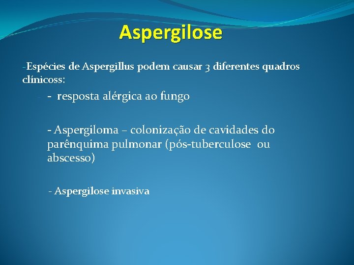 Aspergilose -Espécies de Aspergillus podem causar 3 diferentes quadros clínicoss: - - resposta alérgica