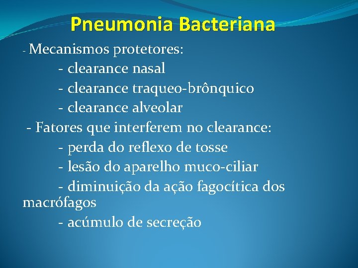 Pneumonia Bacteriana - Mecanismos protetores: - clearance nasal - clearance traqueo-brônquico - clearance alveolar