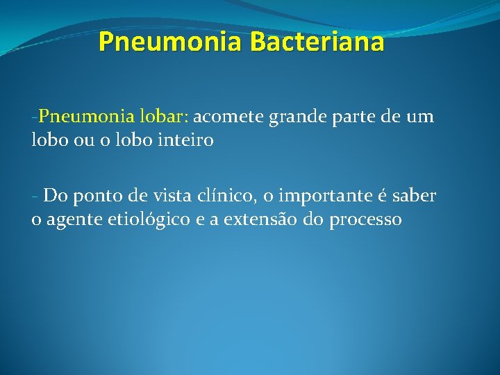 Pneumonia Bacteriana -Pneumonia lobar: acomete grande parte de um lobo ou o lobo inteiro