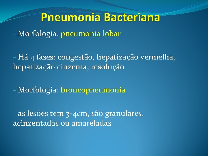 Pneumonia Bacteriana - Morfologia: pneumonia lobar - Há 4 fases: congestão, hepatização vermelha, hepatização