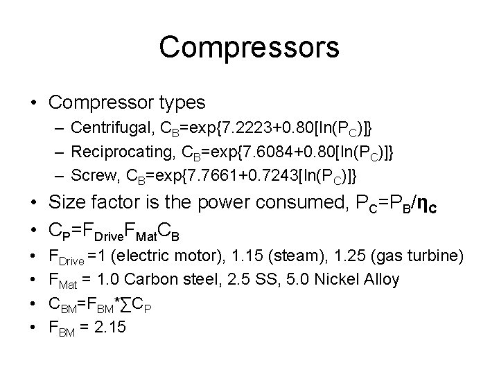 Compressors • Compressor types – Centrifugal, CB=exp{7. 2223+0. 80[ln(PC)]} – Reciprocating, CB=exp{7. 6084+0. 80[ln(PC)]}