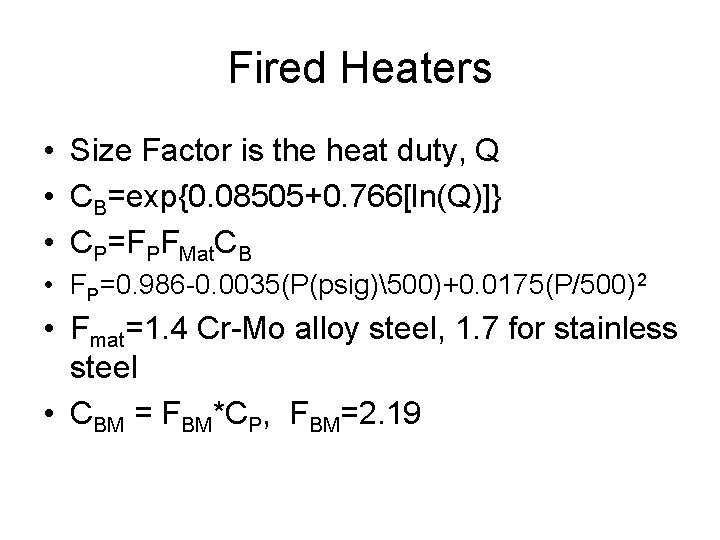 Fired Heaters • Size Factor is the heat duty, Q • CB=exp{0. 08505+0. 766[ln(Q)]}