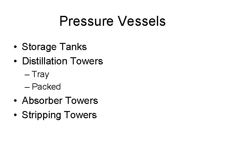 Pressure Vessels • Storage Tanks • Distillation Towers – Tray – Packed • Absorber