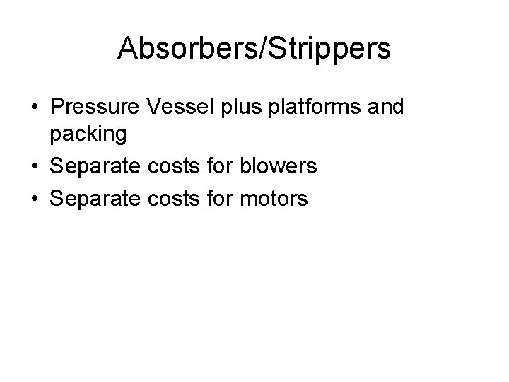 Absorbers/Strippers • Pressure Vessel plus platforms and packing • Separate costs for blowers •