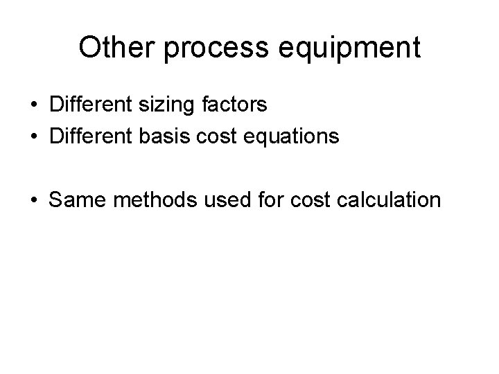 Other process equipment • Different sizing factors • Different basis cost equations • Same