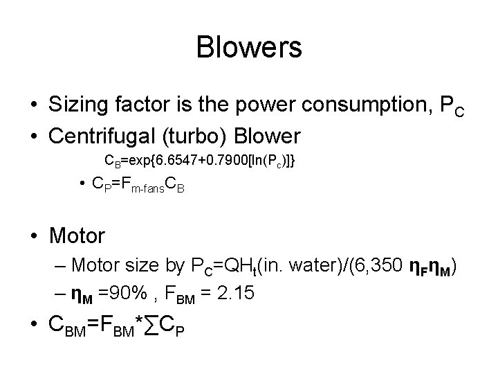 Blowers • Sizing factor is the power consumption, PC • Centrifugal (turbo) Blower CB=exp{6.