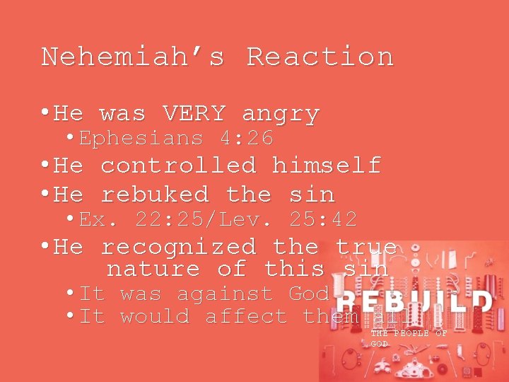 Nehemiah’s Reaction • He was VERY angry • Ephesians 4: 26 • He controlled