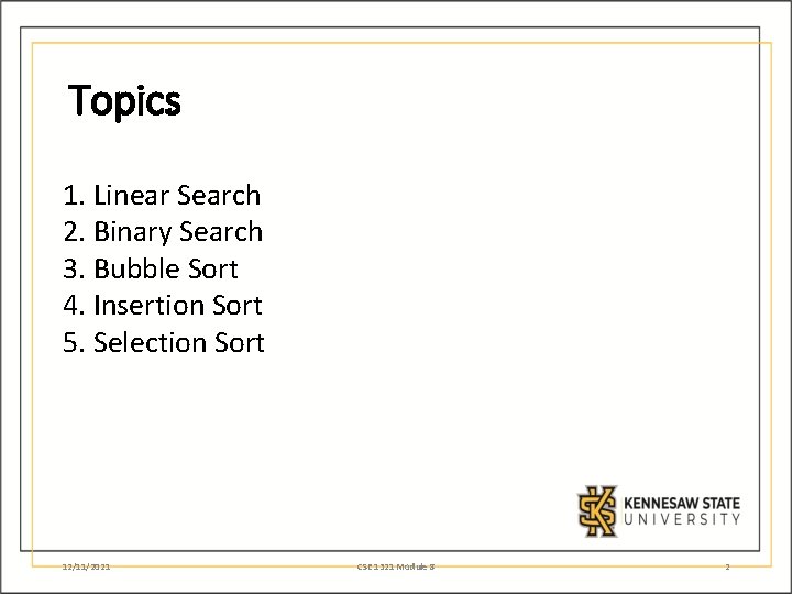 Topics 1. Linear Search 2. Binary Search 3. Bubble Sort 4. Insertion Sort 5.