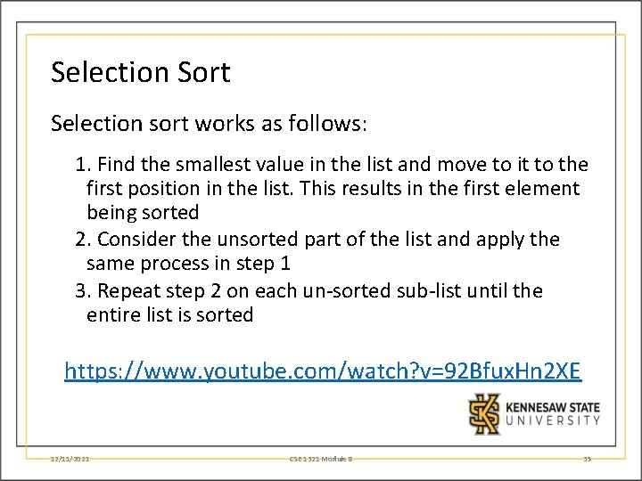 Selection Sort Selection sort works as follows: 1. Find the smallest value in the