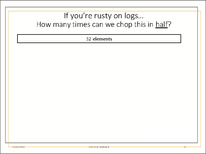 If you’re rusty on logs… How many times can we chop this in half?