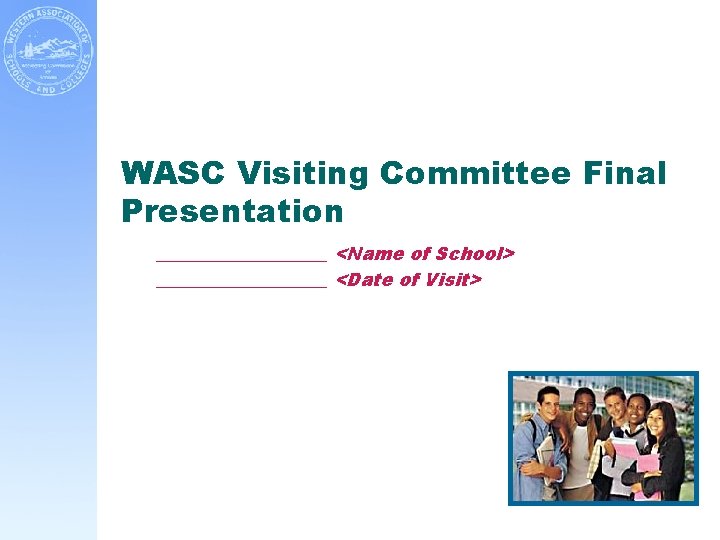 WASC Visiting Committee Final Presentation __________ <Name of School> __________ <Date of Visit> 