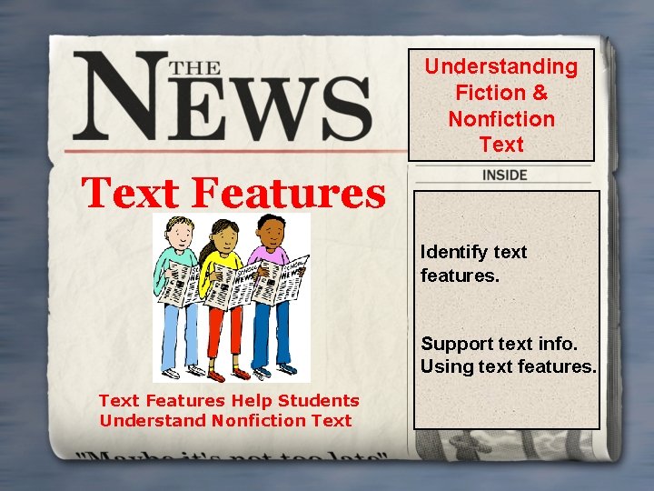 Understanding Fiction & Nonfiction Text Features Identify text features. Support text info. Using text